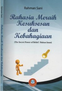 Rahasia meraih kesuksesan dan kebahagiaan (the secret power of belief / rukun iman)