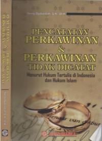 Pencatatan perkawinan & perkawinan tidak dicatat : menurut hukum tertulis di Indonesia dan hukum Islam
