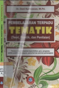 Pembelajaran terpadu TEMATIK (teori, praktik, dan penilaian) : panduan bagi mahasiswa kependidikan, guru, pengawas, penilai praktik pembelajaran, pemerhati dan peminat pembelajaran