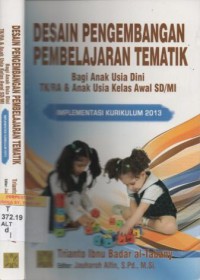 Desain pengembangan pembelajaran tematik bagi anak usia dini TK/RA & anak usia kelas awal SD/MI : implementasi kurikulum 2013