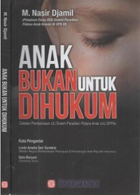 Anak bukan untuk dihukum : catatan pembahasan UU Sistem Peradilan Pidana Anak (UU-SPPA)