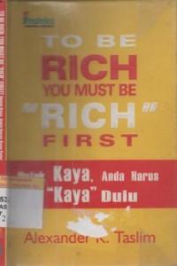 To be rich, you must be rich first =(untuk kaya, anda harus kaya dulu)