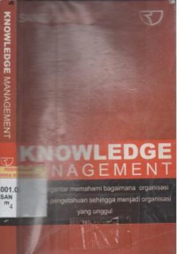 Knowledge management : suatu pengantar memahami bagaimana organisasi mengelola pengetahuan sehingga menjadi organisasi yang unggul