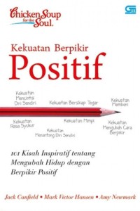 Chicken soup for the soul : kekuatan berpikir positif 101 kisah inspiratif tentang mengubah hidup dengan berpikir positif