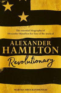The essential biography for fans of hamilton: an american musical alexander hamilton revolutionary