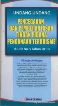 Undang-undang pencegahan dan pemberantasan tindak pidana pendanaan terorisme : UU RI no. 9 tahun 2013