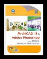 Panduan Aplikatif Dan Solusi ArchiCAD 13 dan Adobe Photoshop Untuk Desain Arsitektur Perkantoran