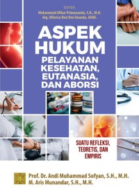 Aspek hukum pelayanan kesehatan, eutanasia, dan aborsi : suatu refleksi teoretis dan empiris