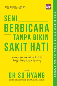 Seni berbicara tanpa bikin sakit hati : membangun komunikasi efektif dengan pendekatan psikolog