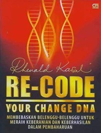 Re-code your change DNA : membebaskan belenggu-belenggu untuk meraih keberanian dan keberhasilan dalam pembaharuan