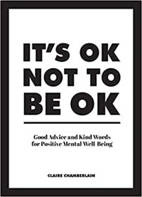 It's ok not to be ok : good advice and kind words for positive mental well being