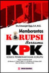 Memberantas korupsi bersama KPK : kajian Yuridis Normatif UU Nomor 31 Tahun 1999 juncto UU Nomor 20 Tahun 2001 Versi UU nOmor 30 Tahun 2002.
