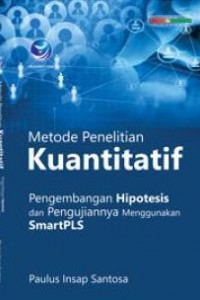 Metode penelitian kuantitatif: pengembangan hipotesa dan pengujiannya menggunakan SmartPLS