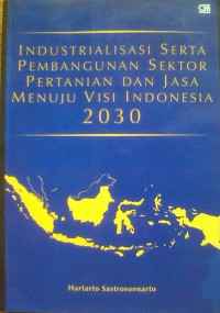 Industrialisasi serta pembangunan sektor pertanian dan jasa menuju visi Indonesia 2030