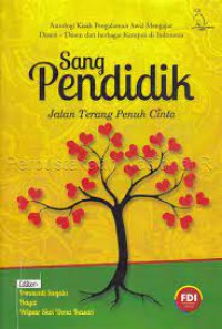 Sang Pendidik, jalan terang penuh cinta : antalogi kisah pengalaman awal mengjar dari dosen-dosen berbagai kampus di Indonesia