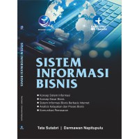 Sistem informasi bisnis : konsep sistem informasi, konsep dasar bisnis, sistem informasi bisnis berbasis internet, analisis kelayakan dan proses bisnis, komunikasi pemasaran