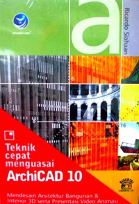 Teknik Cepat Menguasai ArchiCAD 10 : mendesain arsitektur bangunan dan interior 3D serta presentasi video animasi