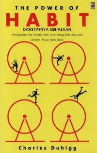 The power of habit : dahsyatnya kebiasaan mengapa kita melakukan apa yang kita lakukan dalam hidup dan bisnis