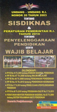 UNDANG-UNDANG Republik Indonesia Nomor 20 tahun 2003 tentang sisdiknas & peraturan pemerintah R.I tahun 2010 tentang penyelenggaraan pendidikan serta wajib belajar