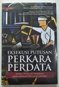 Eksekusi putusan perdata : konsep, prinsip dan pengaturan dalam peraturan perundang-undangan