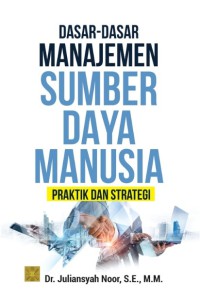 Dasar-dasar manajemen sumber daya manusia : praktik dan strategi