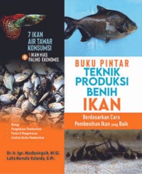 Buku pintar teknik produksi benih ikan : berdasarkan cara pembenihan ikan yang baik