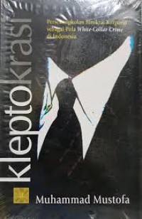 Kleptokrasi : persekongkolan birokrat-korporat sebagai pola white-collar crime di Indonesia