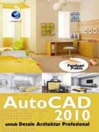 Panduan Praktis AutoCAD 2010 Untuk Desain Arsitektur Profesional