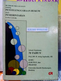 Butir-butir gagasan tentang penyelenggaraan hukum dan pemerintahan yang layak: (sebuah tanda mata bagi 70 tahun Prof. Dr. Ateng Syafrudin)