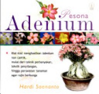 Pesona Adenium: kiat-kiat menghasilkan Adenium nan cantik, mulai dari teknik perbanyakan, teknik penyilangan, hingga perawatan tanaman agar rajin berbunga