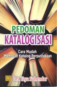 Pedoman katalogisasi : cara mudah membuat katalog perpustakaan