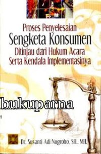 Proses penyelesaian sengketa konsumen ditinjau dari hukum acara serta kendala implementasinya