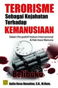 Terorisme sebagai kejahatan terhadap kemanusiaan : dalam perspektif hukum internasional dan hak asasi manusia