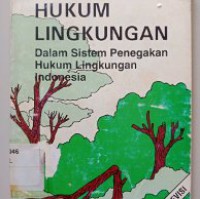 Hukum lingkungan: dalam sistem penegakan hukum lingkungan indonesia