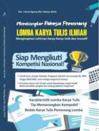 Membongkar rahasia pemenang lomba karya tulis ilmiah : siap mengikuti kompetisi-kompetisi nasional