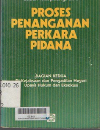 Proses penanganan perkara pidana bagian kedua: di kejaksaan dan pengadilan negeri upaya hukum dan eksekusi