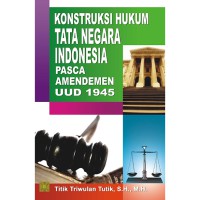 Konstruksi hukum tata negara Indonesia pasca-amandemen UUD 1945