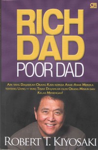 Rich dad poor dad : apa yang diajarkan orang kaya pada anak-anak mereka tentang uang - yang tidak diajarkan oleh orang miskin dan kelas menengah