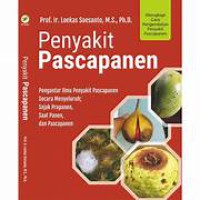 Penyakit pascapanen : pengantar ilmu penyakit pascapanen secara menyeluruh ; sejak prapanen, saat panen dan pascapanen