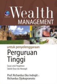 Wealth management untuk penyelenggaraan perguruan tinggi : sesuai untuk pengelolaan sekolah dasar dan sekolah menengah